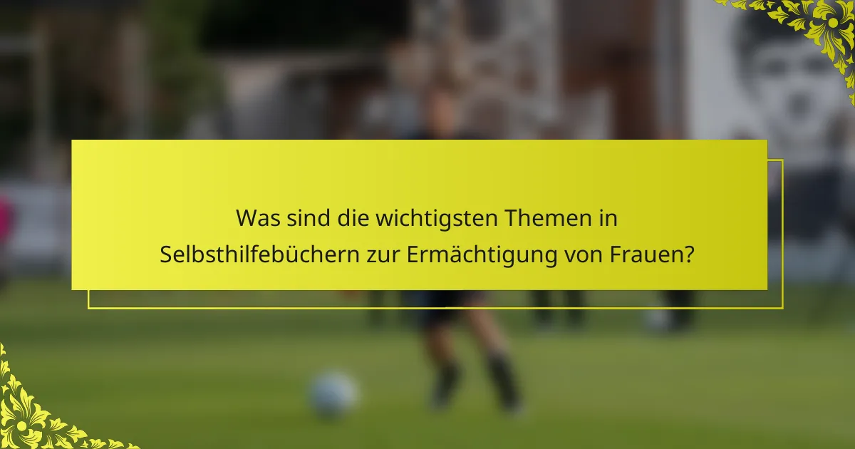 Was sind die wichtigsten Themen in Selbsthilfebüchern zur Ermächtigung von Frauen?