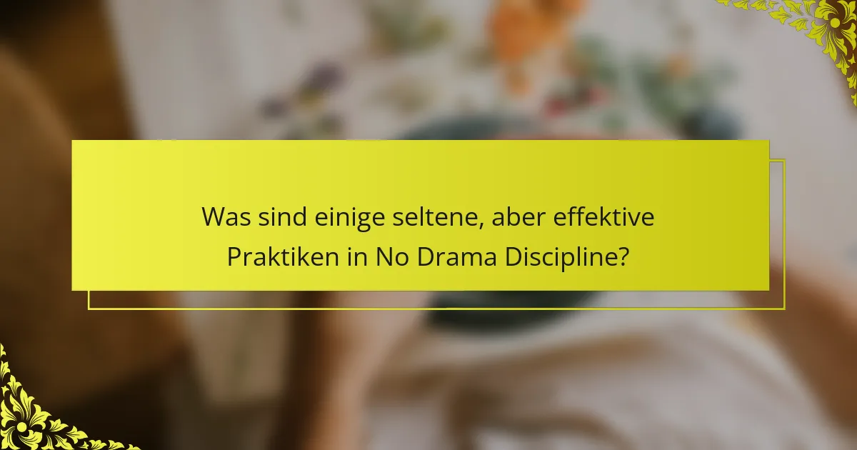 Was sind einige seltene, aber effektive Praktiken in No Drama Discipline?