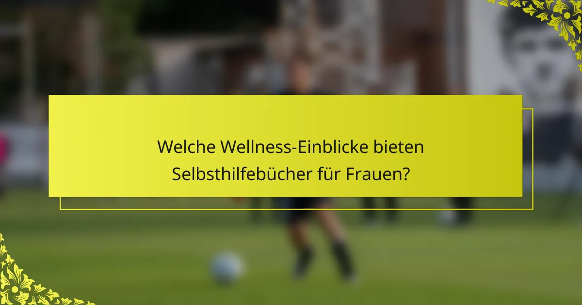 Welche Wellness-Einblicke bieten Selbsthilfebücher für Frauen?