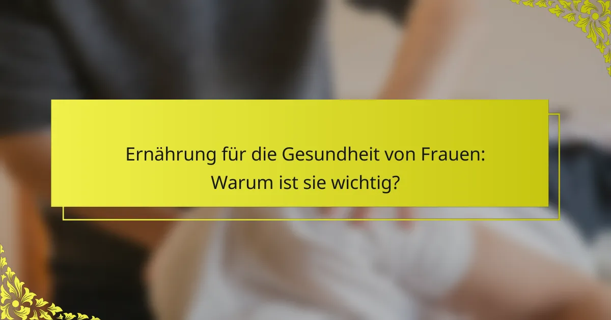 Ernährung für die Gesundheit von Frauen: Warum ist sie wichtig?