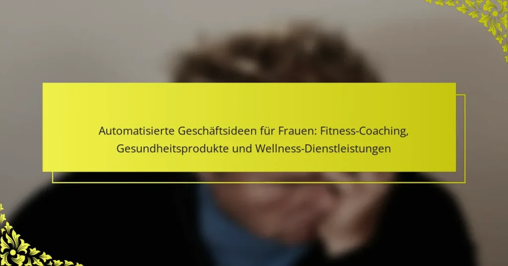 Automatisierte Geschäftsideen für Frauen: Fitness-Coaching, Gesundheitsprodukte und Wellness-Dienstleistungen