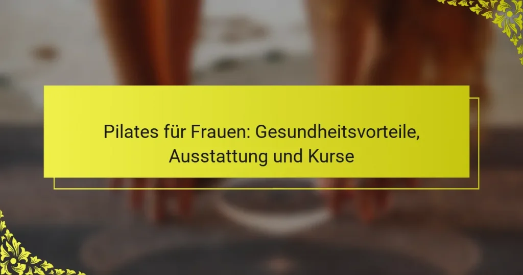 Pilates für Frauen: Gesundheitsvorteile, Ausstattung und Kurse