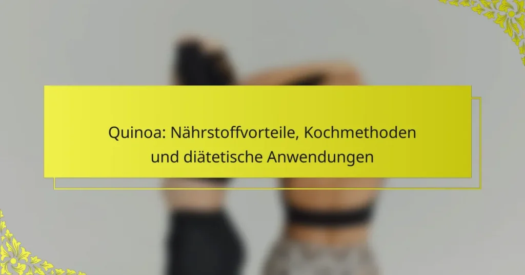 Quinoa: Nährstoffvorteile, Kochmethoden und diätetische Anwendungen