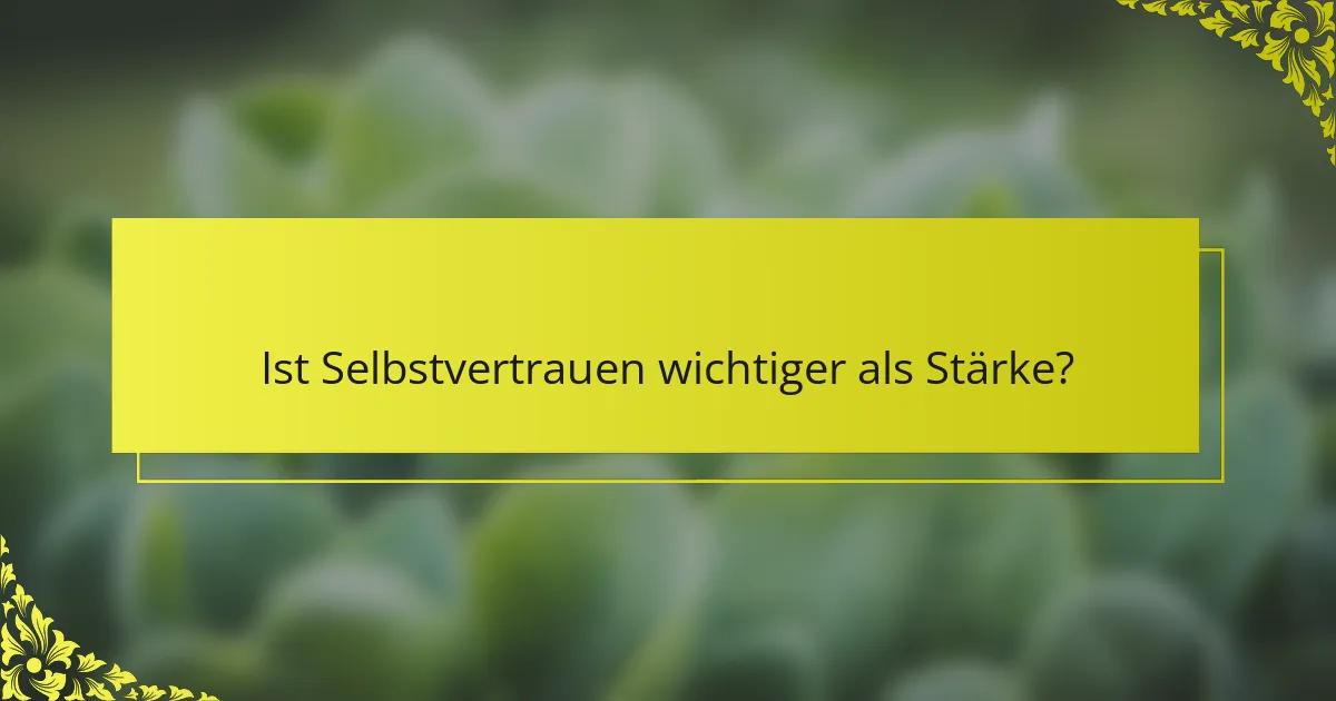 Ist Selbstvertrauen wichtiger als Stärke?