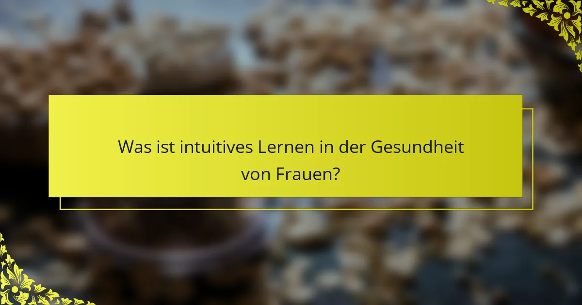 Was ist intuitives Lernen in der Gesundheit von Frauen?