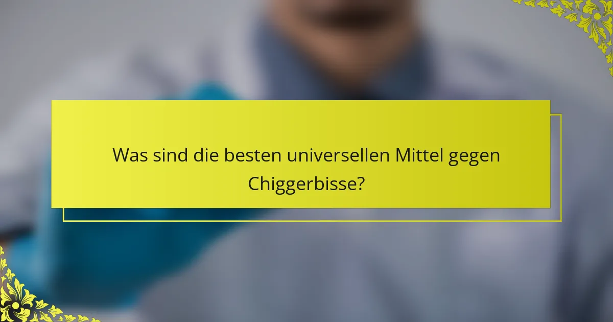Was sind die besten universellen Mittel gegen Chiggerbisse?