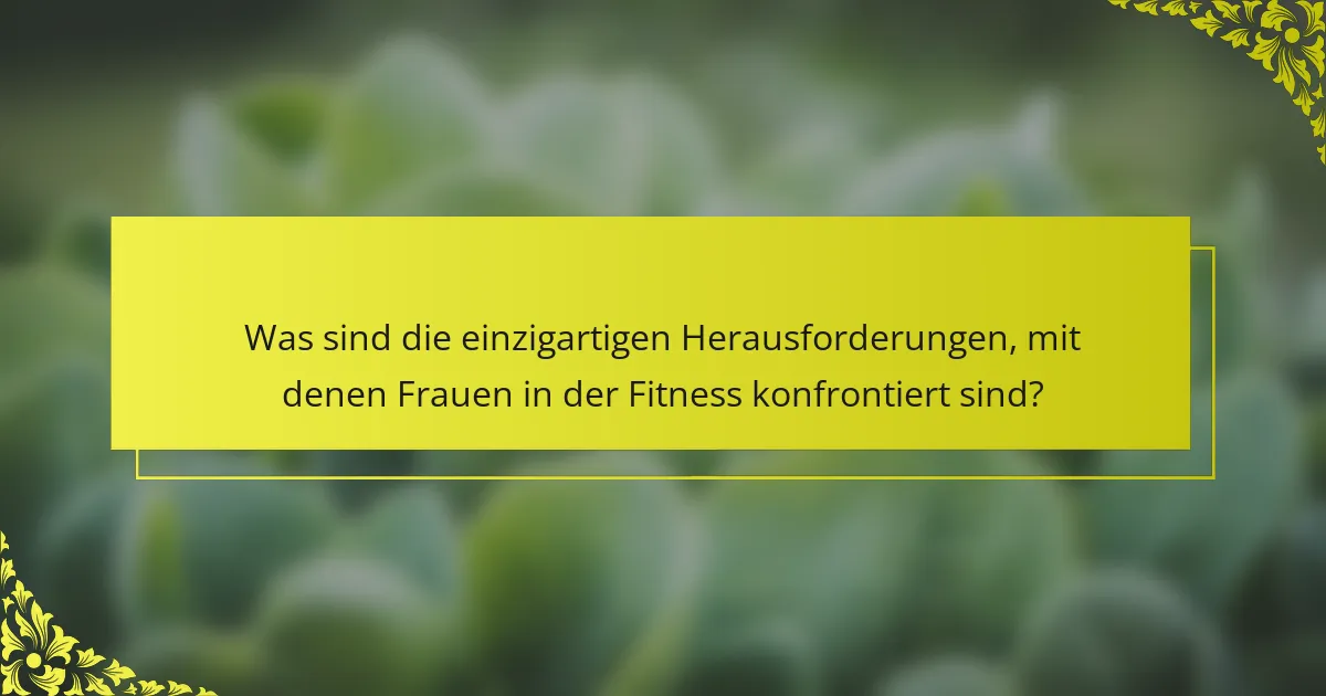 Was sind die einzigartigen Herausforderungen, mit denen Frauen in der Fitness konfrontiert sind?