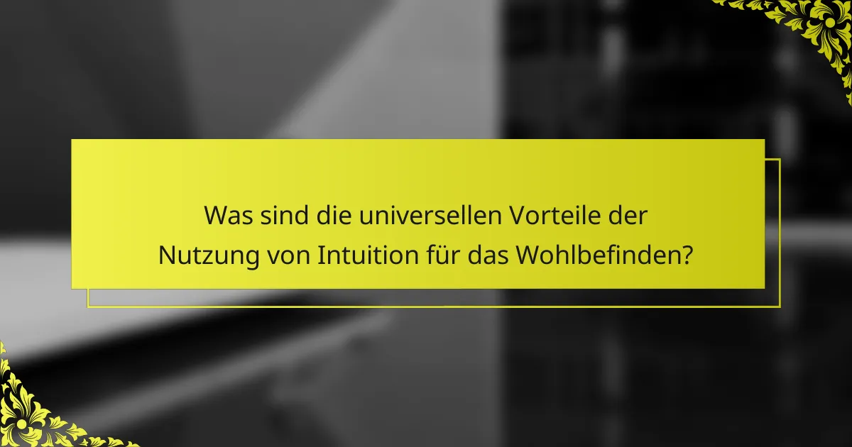 Was sind die universellen Vorteile der Nutzung von Intuition für das Wohlbefinden?