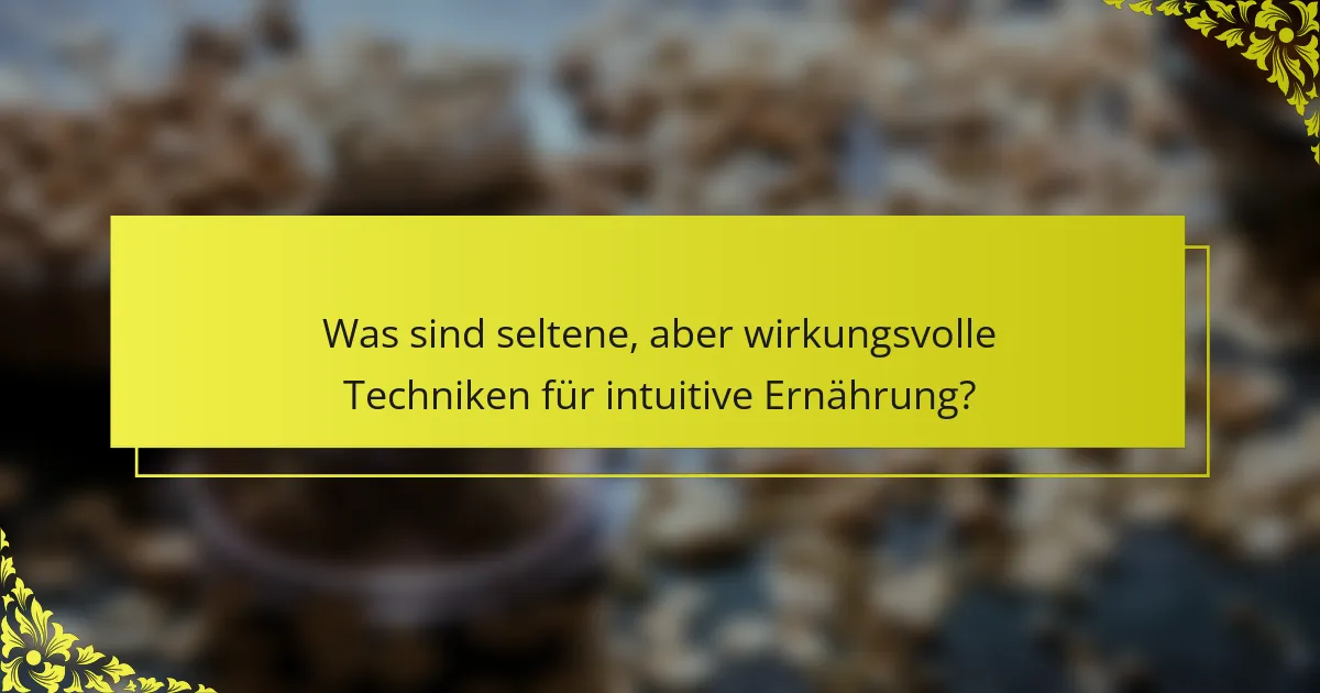 Was sind seltene, aber wirkungsvolle Techniken für intuitive Ernährung?