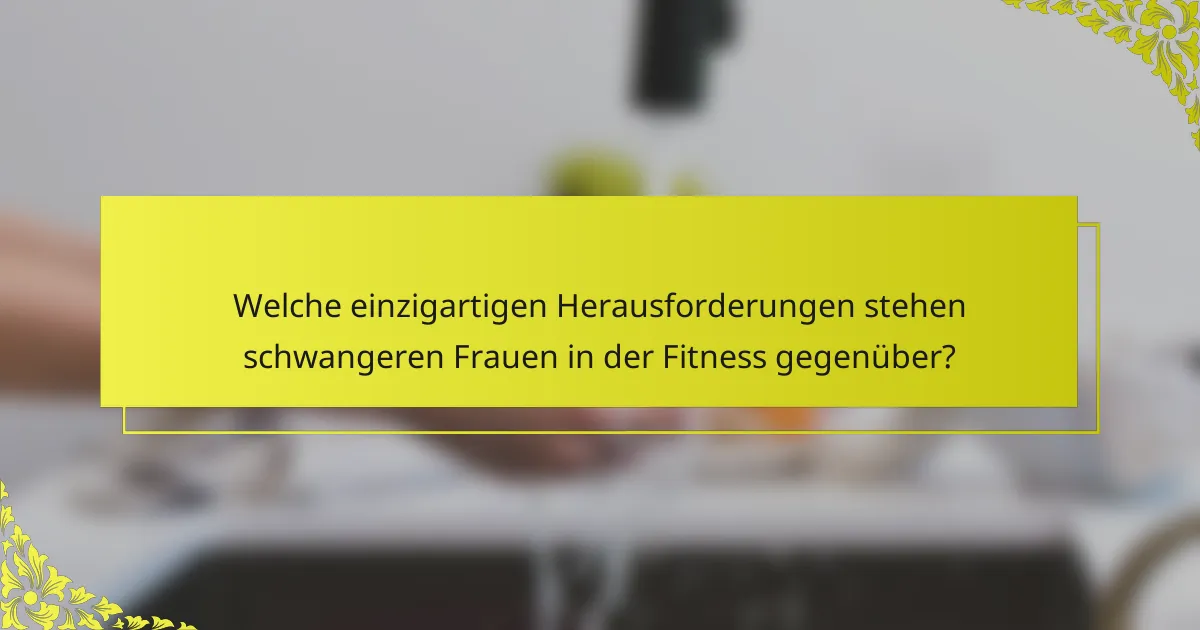 Welche einzigartigen Herausforderungen stehen schwangeren Frauen in der Fitness gegenüber?