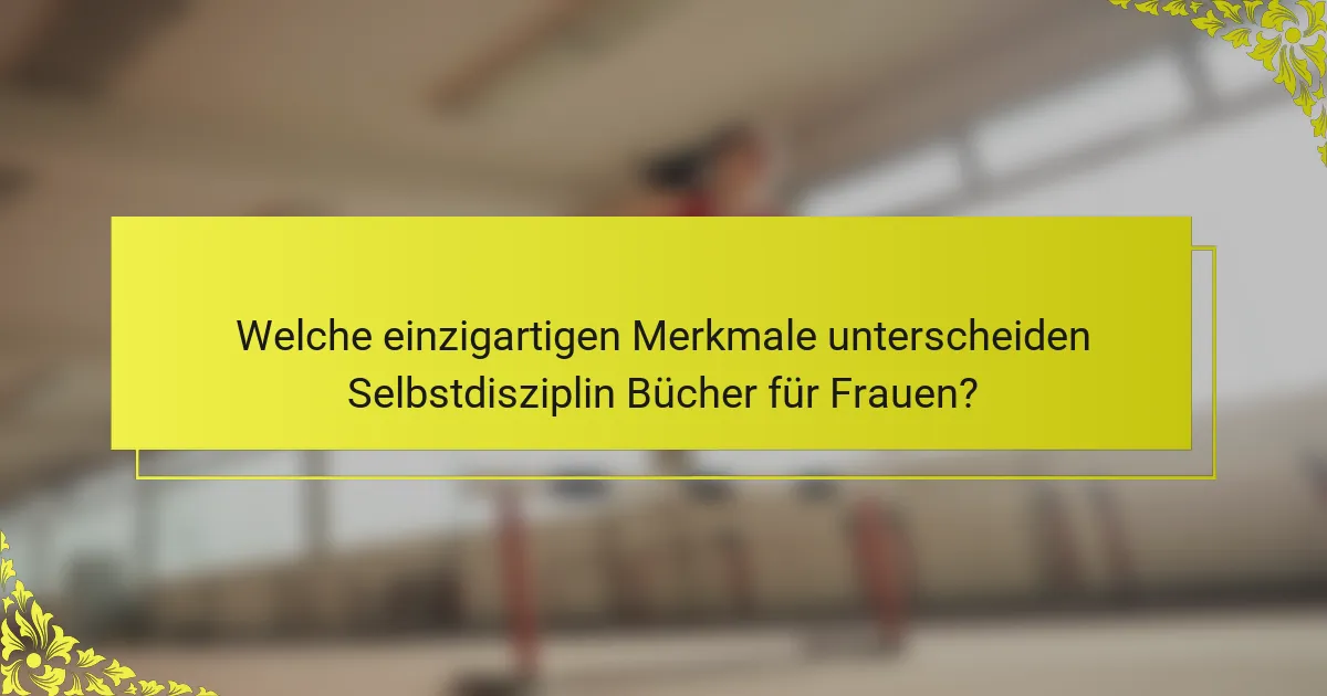Welche einzigartigen Merkmale unterscheiden Selbstdisziplin Bücher für Frauen?