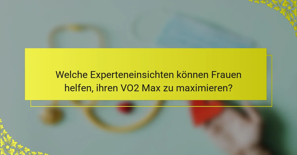 Welche Experteneinsichten können Frauen helfen, ihren VO2 Max zu maximieren?