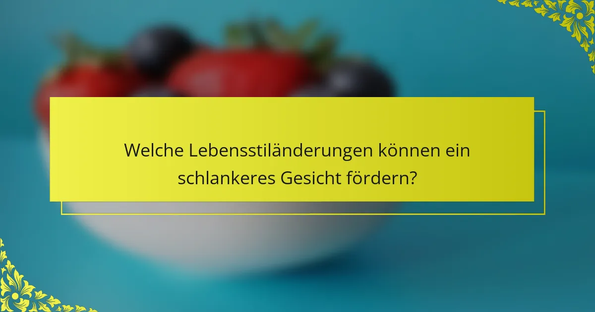 Welche Lebensstiländerungen können ein schlankeres Gesicht fördern?