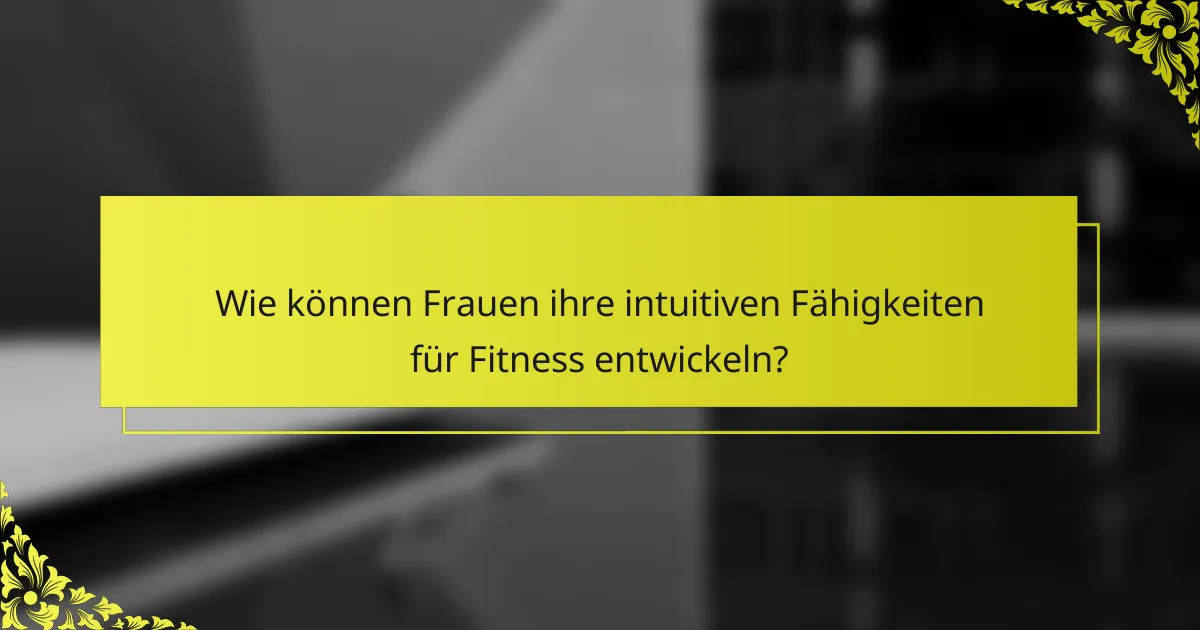 Wie können Frauen ihre intuitiven Fähigkeiten für Fitness entwickeln?